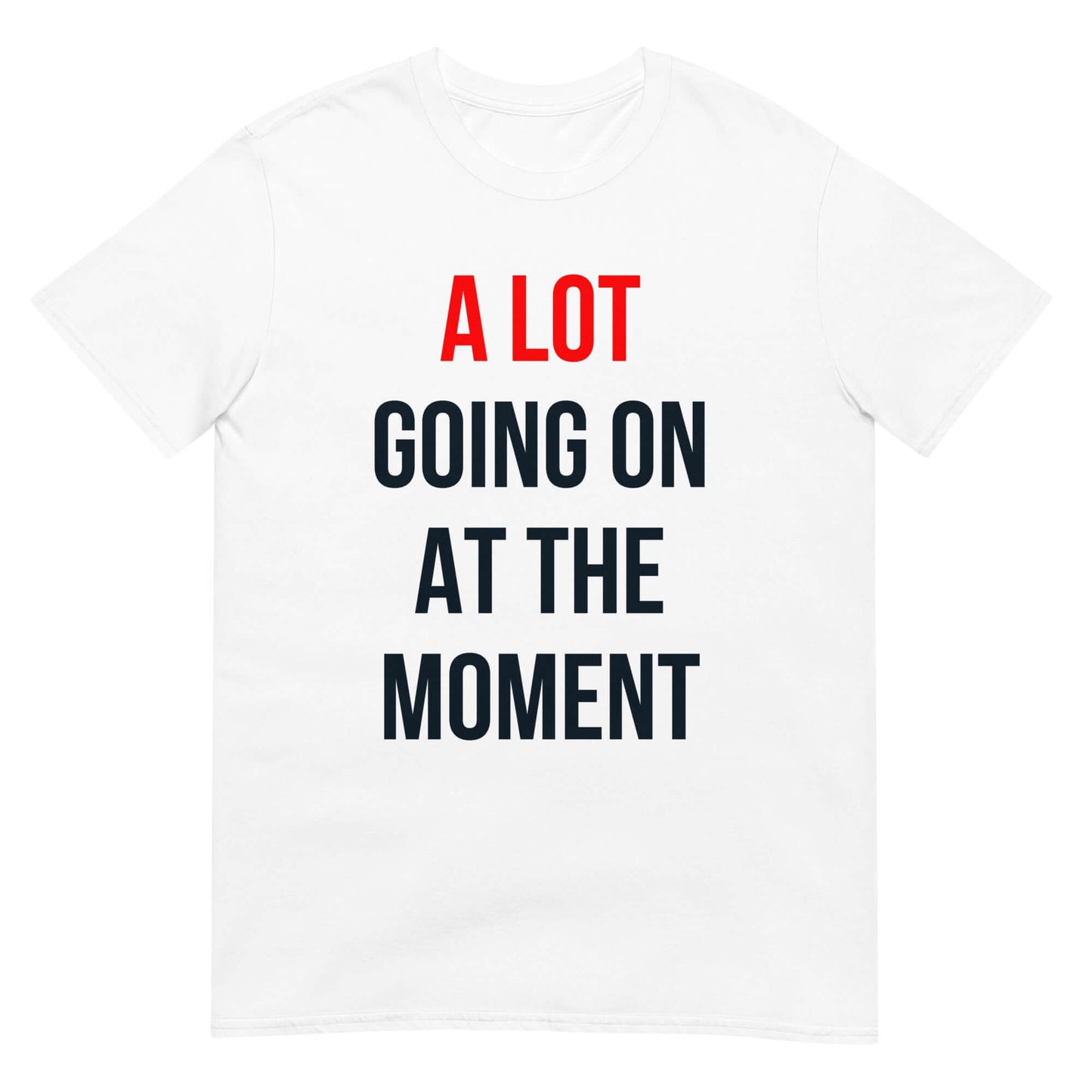 White t-shirt with text "A Lot Going On At The Moment" in red and black letters