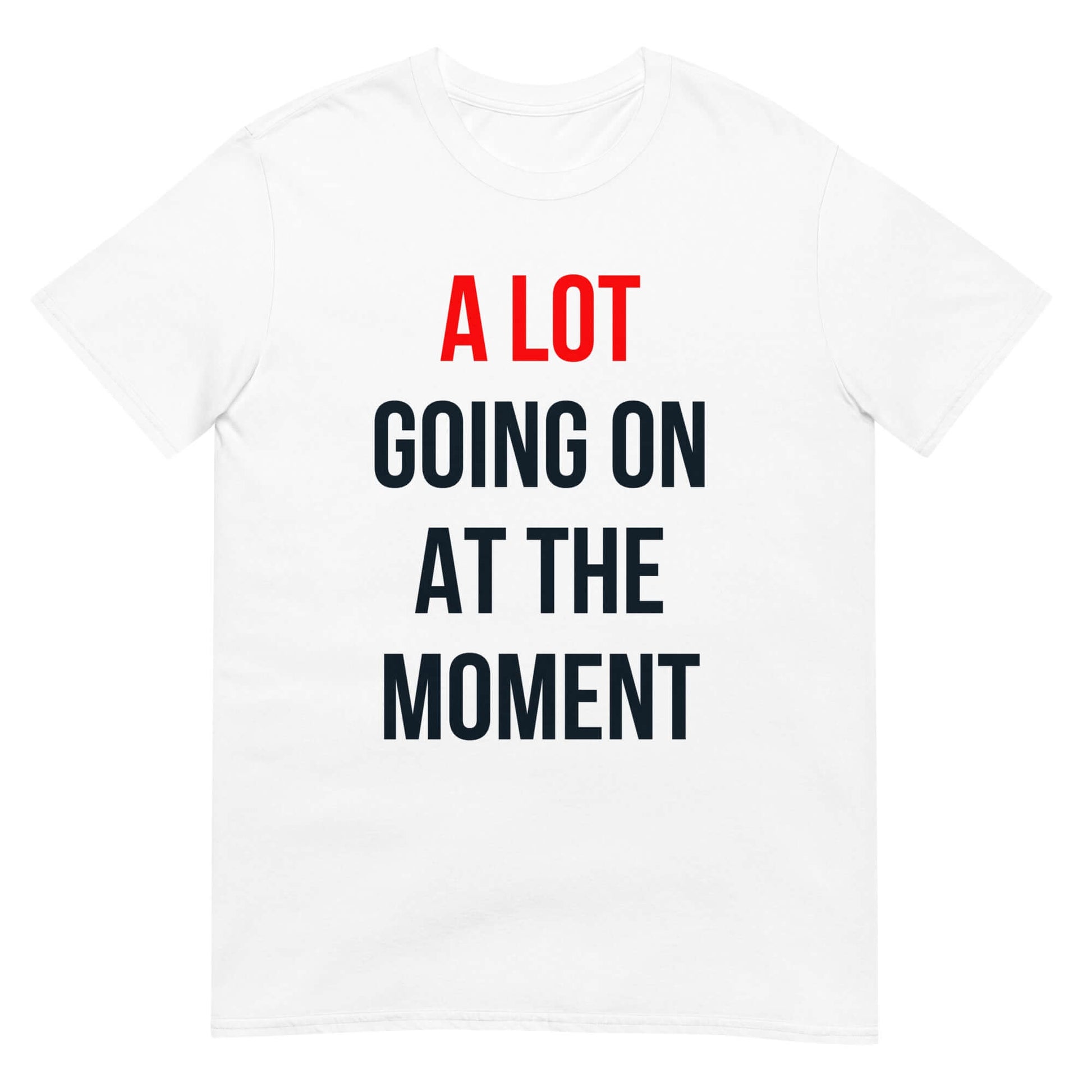 White t-shirt with text "A Lot Going On At The Moment" in red and black letters