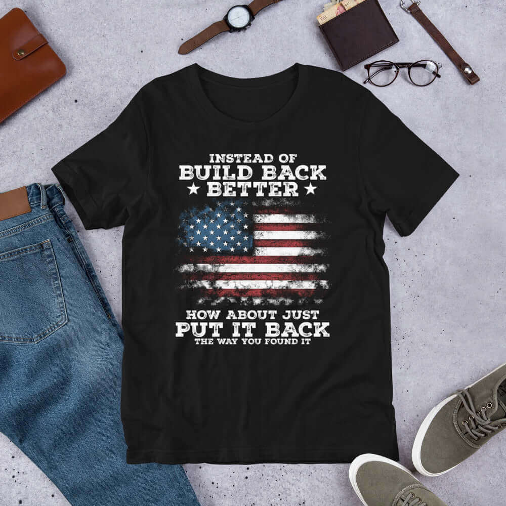 Instead Of Build Back Better, How About Just Put It Back Unisex T-shirt