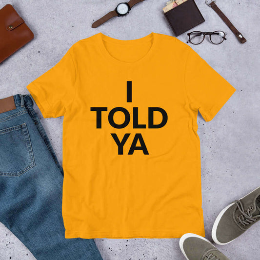 I Told Ya Unisex T-shirt