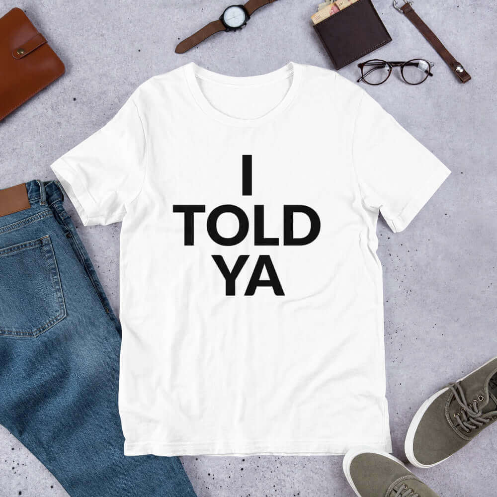 I Told Ya Unisex T-shirt